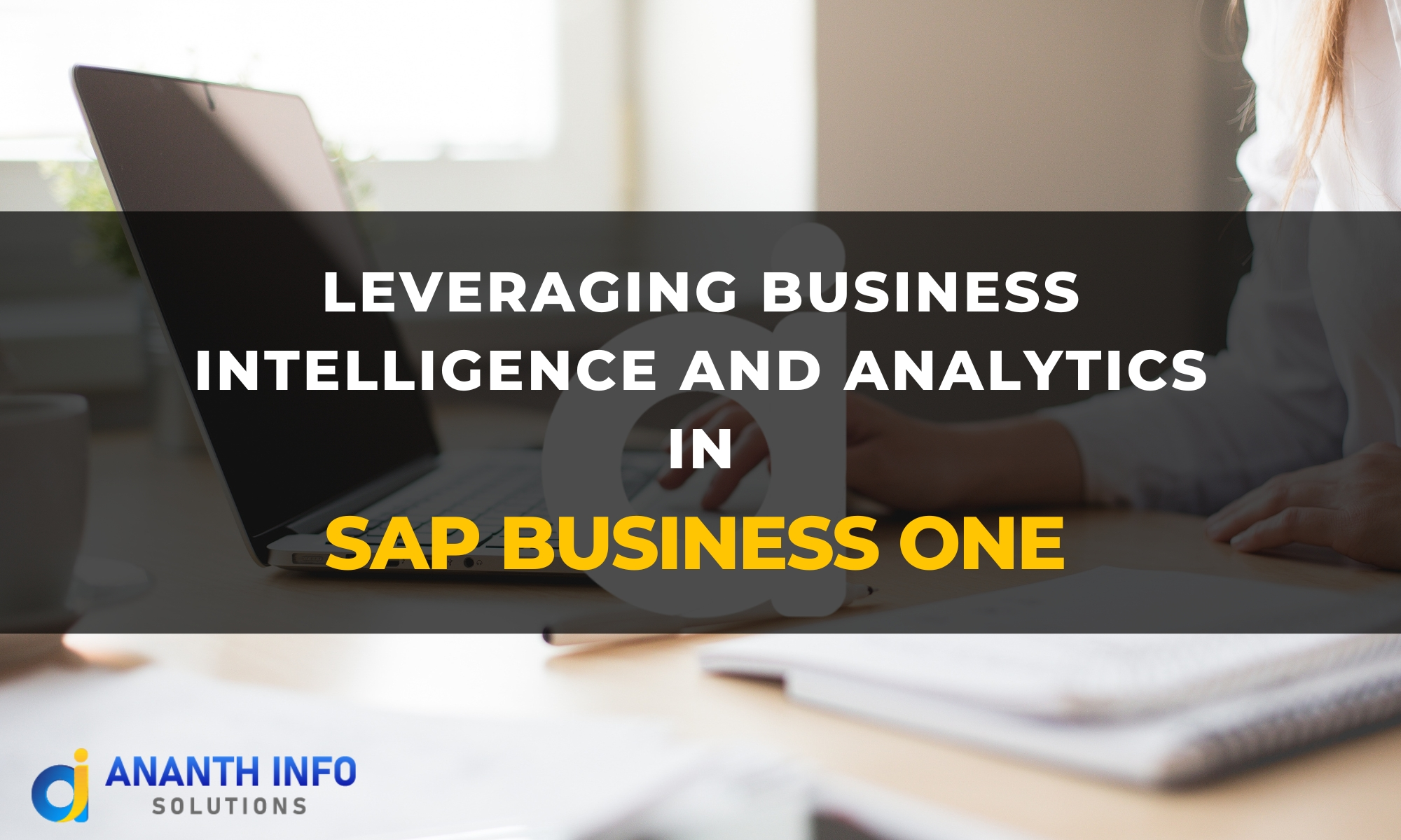 Leveraging Business Intelligence and Analytics in SAP Business One - Ananth Info Solutions